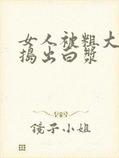 女人被粗大的巴捣出白浆