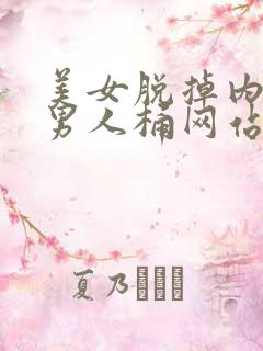 美女脱掉内裤让男人桶网站