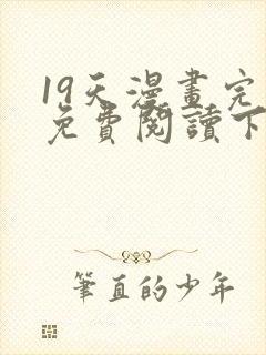 19天漫画完整免费阅读下拉式六漫画