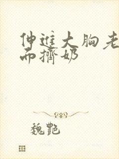 伸进大胸老师里面挤奶