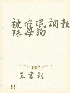 被催眠调教成丝袜母狗