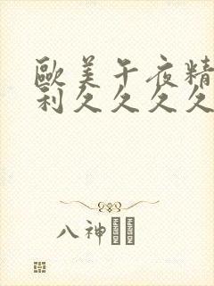 欧美午夜精品福利久久久久久久久久