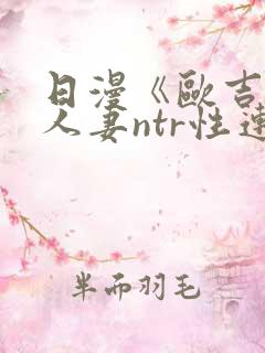 日漫《欧吉桑与人妻ntr性连接》