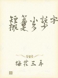 短篇小说字数大概是多少