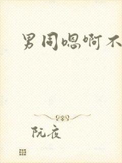 男同嗯啊不要嗯