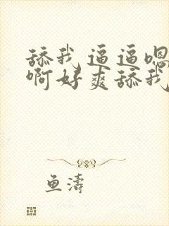 舔我逼逼嗯嗯啊啊好爽舔我