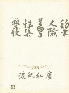 双性美人的人外收集冒险笔趣阁小说