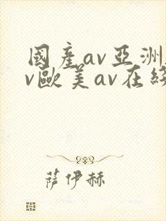 国产av亚洲av欧美av在线天堂