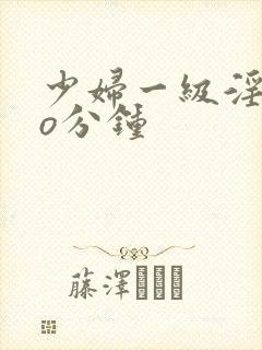 少妇一级淫片6o分钟