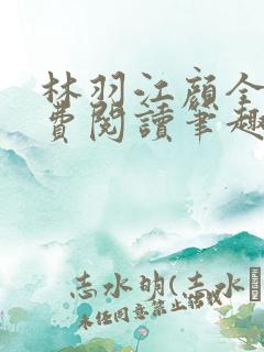 林羽江颜全文免费阅读笔趣阁