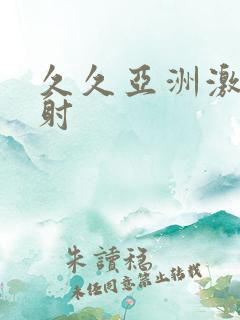 久久亚洲激情四射