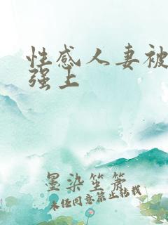 性感人妻被上司强上