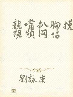 亲嘴扒胸摸屁股视频网站