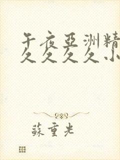 午夜亚洲精品久久久久久小说