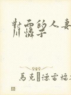 对面的人妻小早川怜子