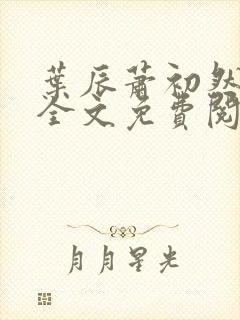 叶辰萧初然小说全文免费阅读无弹窗