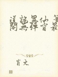 道诡异仙 笔趣阁无弹窗最新章节