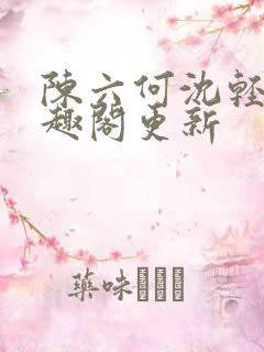 陈六何沈轻舞笔趣阁更新