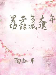 男子多大年龄性功能减退