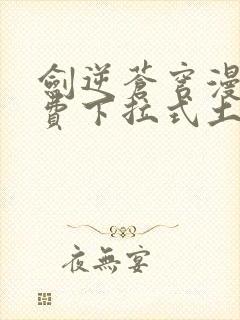 剑逆苍穹漫画免费下拉式土豪