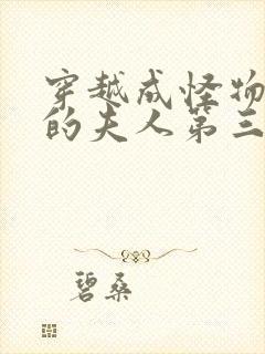 穿越成怪物太子的夫人第三季漫画免费