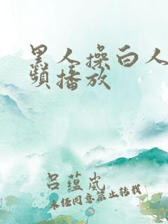 黑人操白人逼视频播放