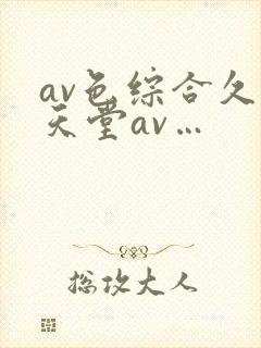 av色综合久久天堂av…