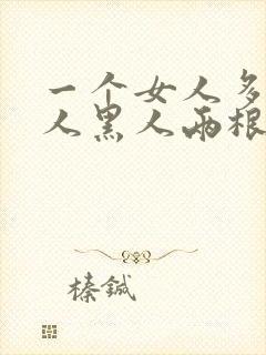 一个女人多个男人黑人两根