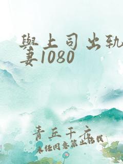 与上司出轨的人妻1080