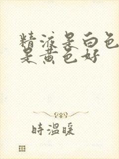 精液是白色好还是黄色好