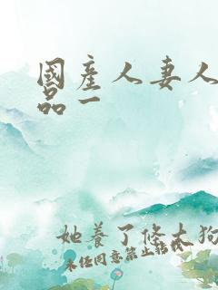 国产人妻人伦精品一