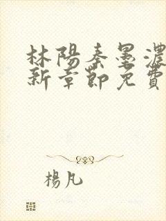 林阳秦墨浓说最新章节免费阅