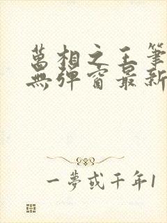 万相之王笔趣阁无弹窗最新章节