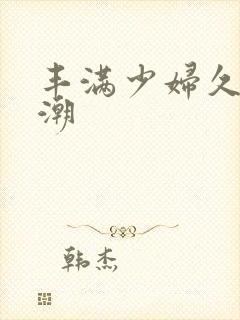 丰满少妇久久高潮