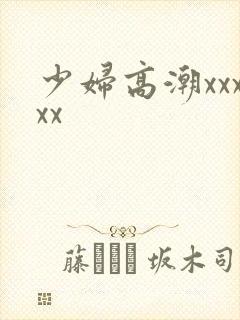 少妇高潮xxxxx