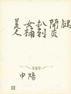 美女扒开腿让男人桶到爽