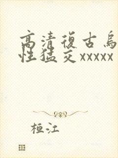 高清复古乌克兰性猛交xxxxx