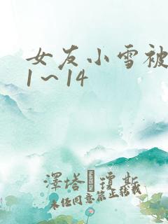 女友小雪被调教1~14
