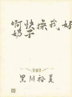 啊快操我好爽啊奶子