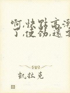 啊,快点高潮来了,使劲,还要