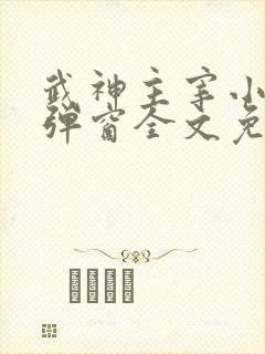 武神主宰小说无弹窗全文免费阅读