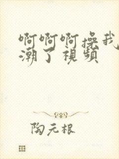 啊啊啊操我我高潮了视频