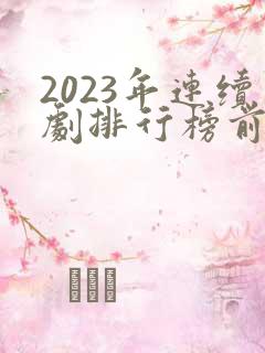2023年连续剧排行榜前十名