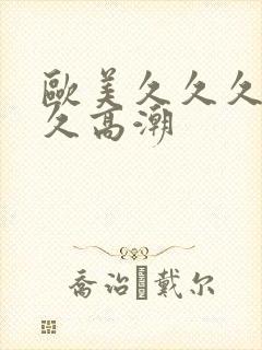 欧美久久久久久久高潮