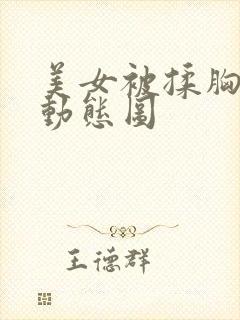 美女被揉胸揉胸动态图