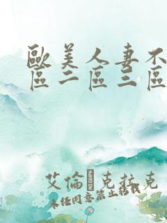 欧美人妻不卡一区二区三区