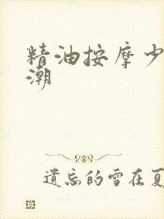 精油按摩少妇高潮