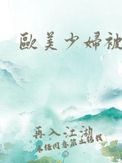 欧美少妇被狂赶