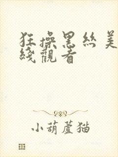 狂操黑丝美女在线观看