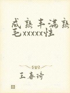 成熟丰满熟妇多毛xxxxx性